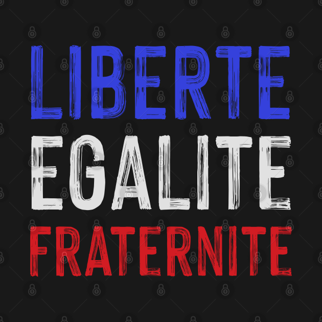 Liberte, Egalite, Fraternite - Vive La France - France - T-Shirt ...
