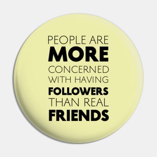 People Are More Concerned With Having Followers Than Real Friends (Black) Pin