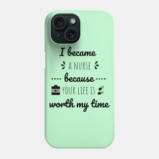 I Became A Nurse Because Your Life Is Worth My Time - Nurses Day Phone Case