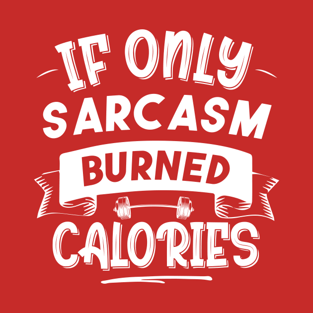 If Only Sarcasm Burned Calories Funny Colored Cute Gym Gift by printalpha-art