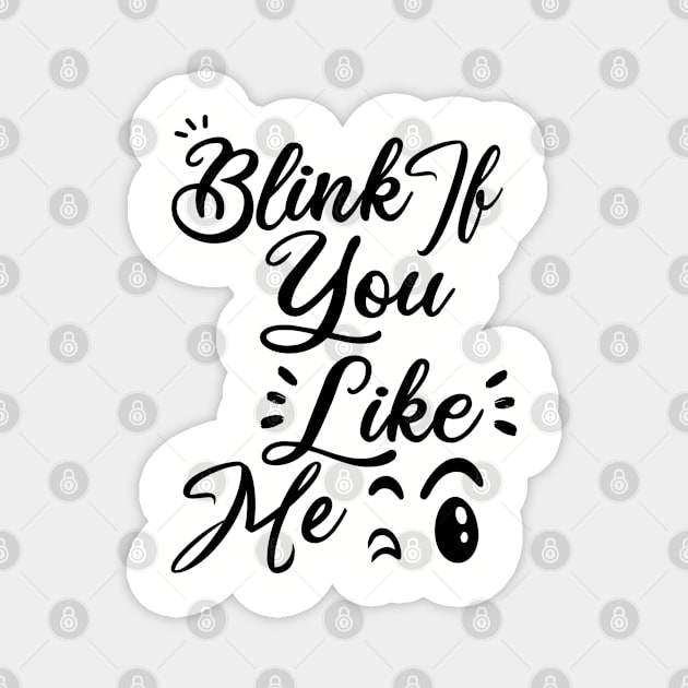 Blink If You Like Me Magnet by EleganceSpace