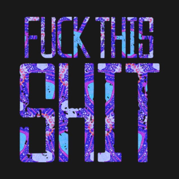 Fuck This Shit Typography by tonylonder