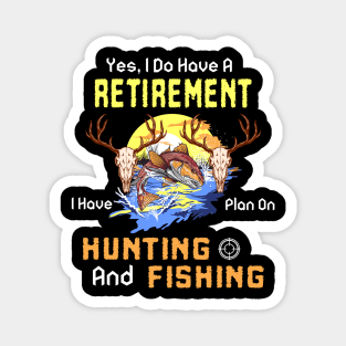 Yes, I Do Have A Retirement I Have Plan On Hunting And Fishing Magnet