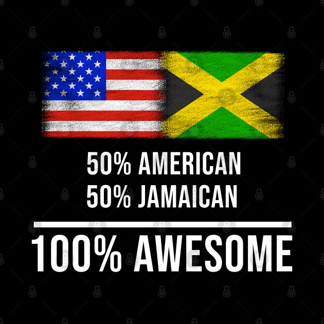 50% American 50% Jamaican 100% Awesome - Gift for Jamaican Heritage From Jamaica by Country Flags