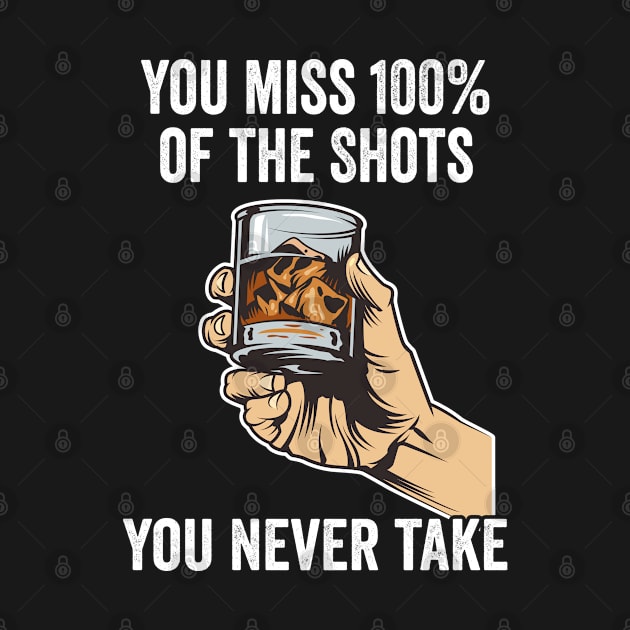 Whiskey - You Miss One Hundred Percent Of The Shots You Never Take by Kudostees