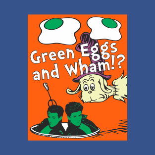 Green Eggs and Wham!? T-Shirt