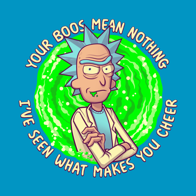 Rick and Morty Your Boos mean NOTHING Funny Rick Sanchez Quote Rick