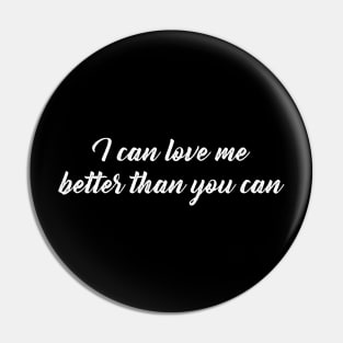 I can love me better than you can Pin