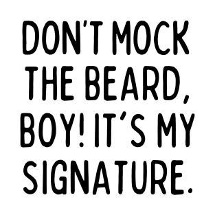 Don't mock the beard, boy! T-Shirt