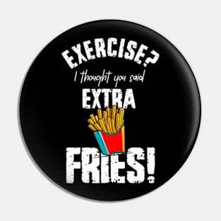 Exercise? I Thought You Said Extra Fries Pin