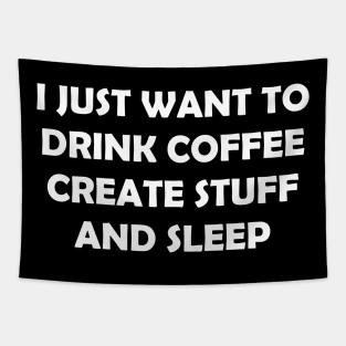 I JUST WANT TO DRINK COFFEE CREATE STUFF AND SLEEP Tapestry