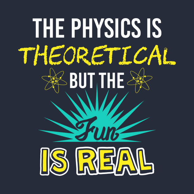 The Physics Is Theoretical But The Fun Is Real by yeoys