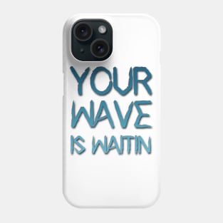 your wave is waitin Phone Case