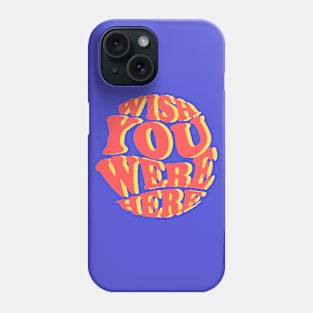 Wish You Were Here Phone Case