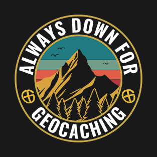 Geocaching Funny Geocacher Always Down For Geocaching T-Shirt