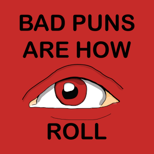 Bad puns are how EYE roll T-Shirt