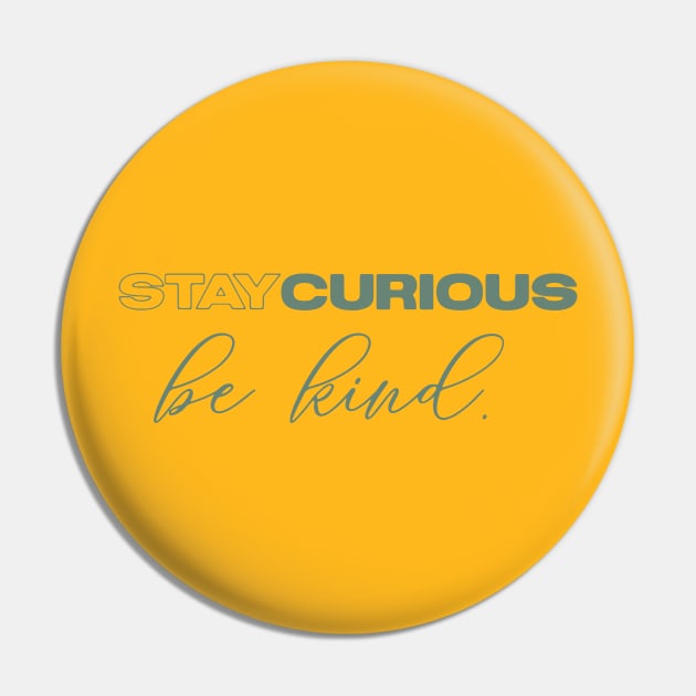 Stay curious and be kind Pin by nomadearthdesign