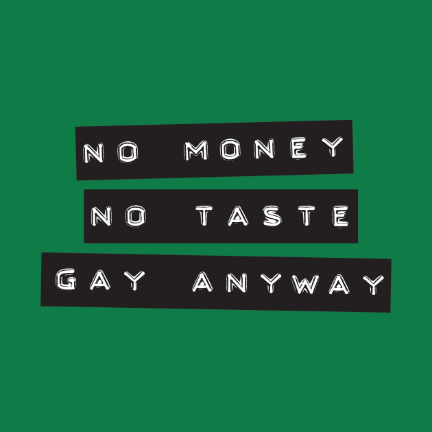 No Money. No Taste. Gay Anyway. by DADDY DD