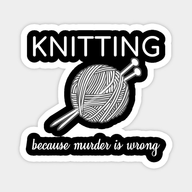 Knitting Because Murder Is Wrong Knit Sarcasm Gift Magnet by bigD