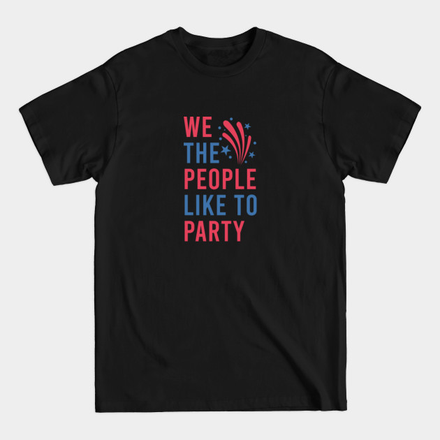 Disover We The People Like To Party. Funny July 4th Saying - Funny 4th Of July - T-Shirt