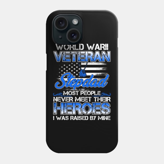 World War II Veteran Stepdad Most People Never Meet Their Heroes I Was Raised By Mine Phone Case by tranhuyen32