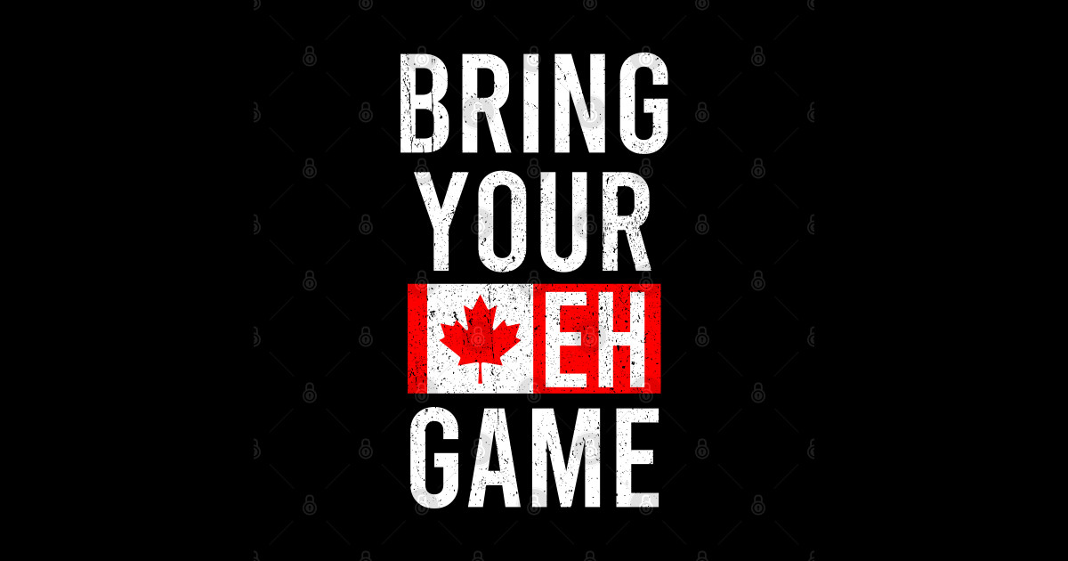 Bring Your Eh Game - Canadian Canada Flag - Bring Your Eh Game ...
