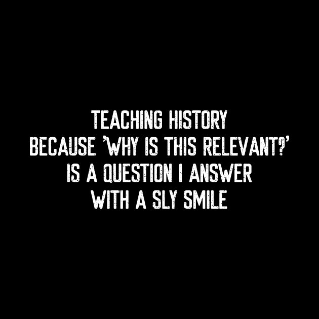 Teaching history Because 'why is this relevant?' by trendynoize