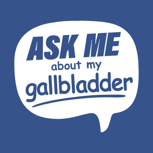 Ask me about my Gallbladder T-Shirt