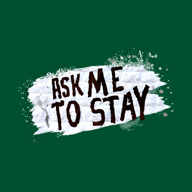 Ask Me to Stay by yeahbuoytees