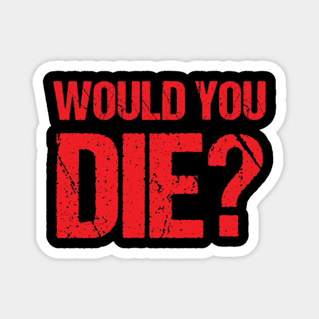 Would You Die? Magnet by 3YsMenMedia