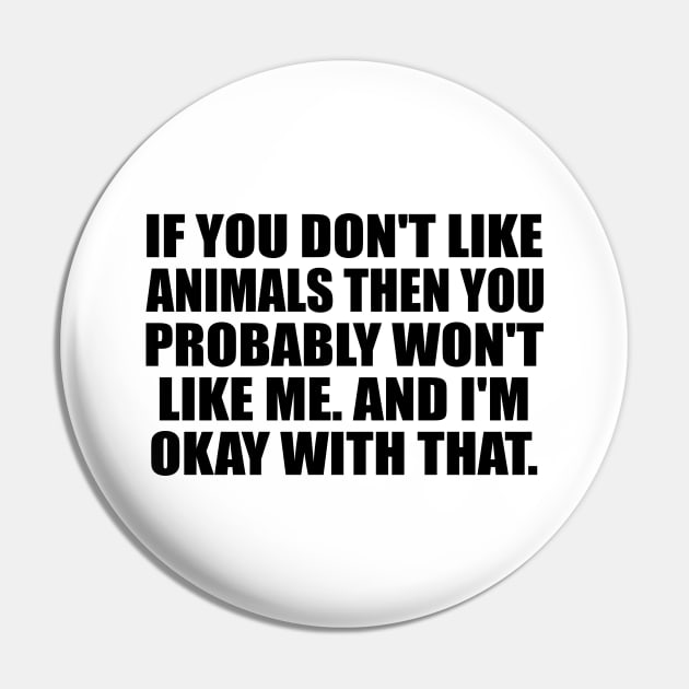 If You Don't like Animals Then You Probably Won't Like Me. And I'm Okay With That Pin by DinaShalash