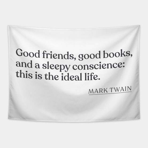 Mark Twain - Good friends, good books, and a sleepy conscience: this is the ideal life. Tapestry by Book Quote Merch