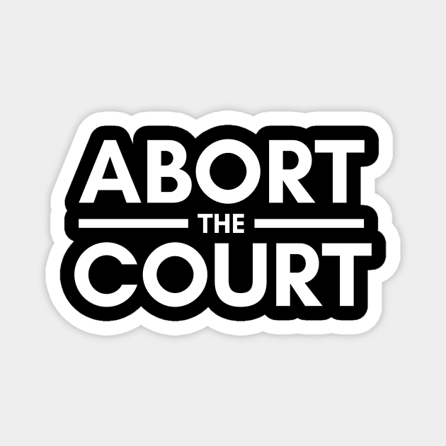 ABORT THE COURT - ABORTION RIGHTS Magnet by bluesea33