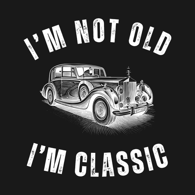 I'm Not Old I'm Classic - Classic Car Design by mourad300