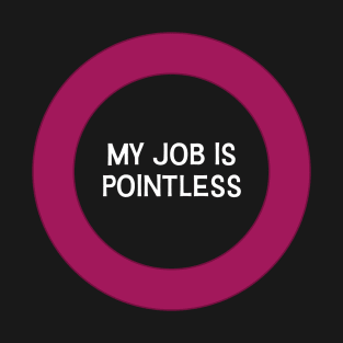 My job is pointless T-Shirt