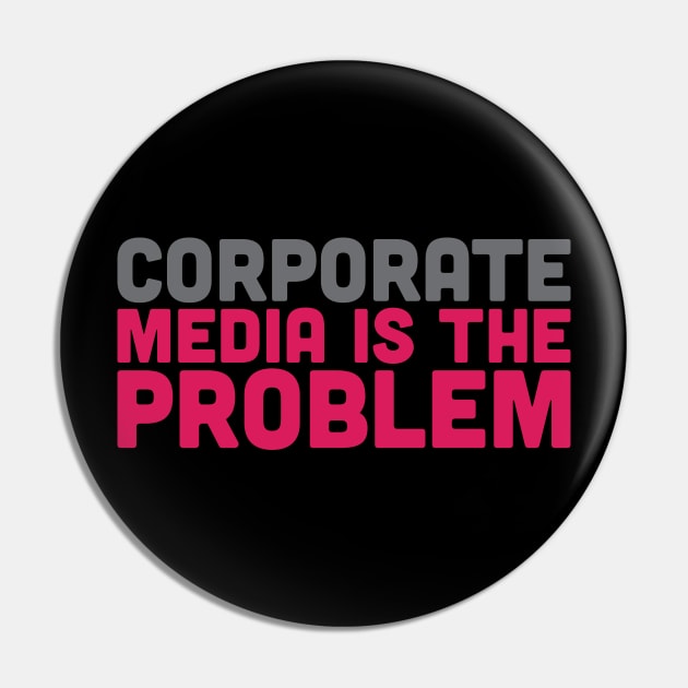 Corporate Media is the Problem Pin by Baddest Shirt Co.