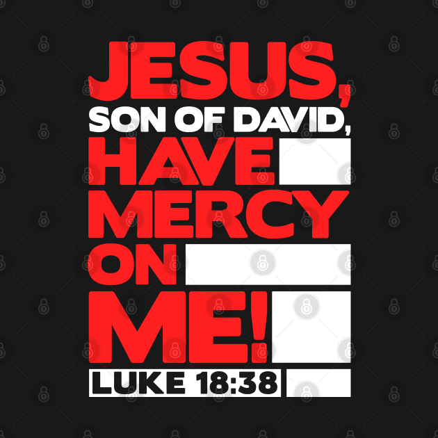 Luke 18:38 Have Mercy On Me! by Plushism