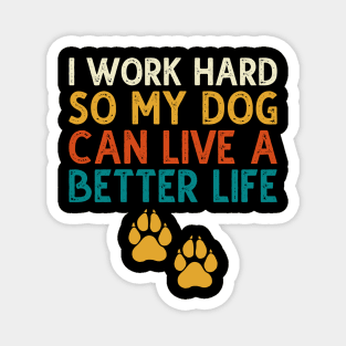 I Work Hard So My Dog Can Live A Better Life Magnet