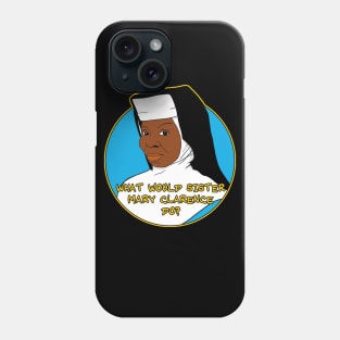 What Would Sister Mary Clarence Do? Phone Case