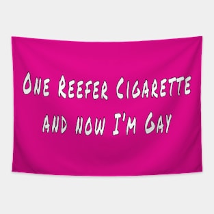 One Reefer Cigarette and  now I'm Gay Tapestry