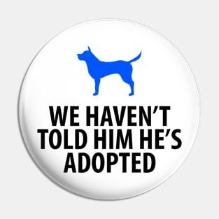 Animal Rescue - Dog - We Haven't Told Him He's Adopted Pin