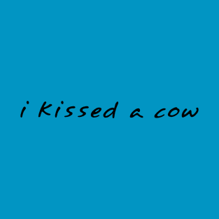I Kissed A Cow T-Shirt