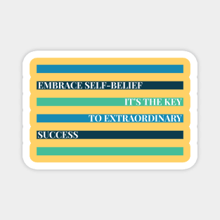 "EMBRACE SELF-BELIEF, IT'S THE KEY TO EXTRAORDINARY SUCCESS" Magnet