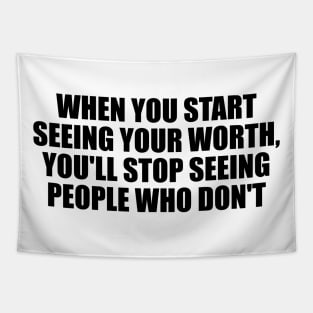 When you start seeing your worth, you'll stop seeing people who don't Tapestry