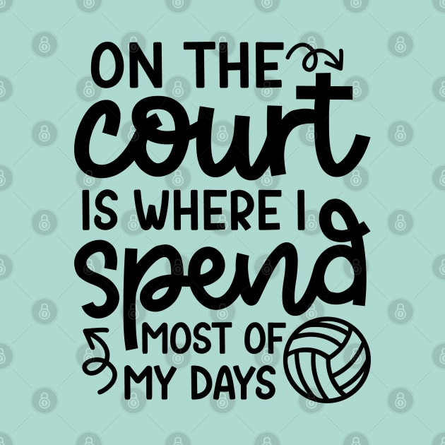 On The Court Is Where I Spend Most Of My Days Volleyball Cute Funny by GlimmerDesigns