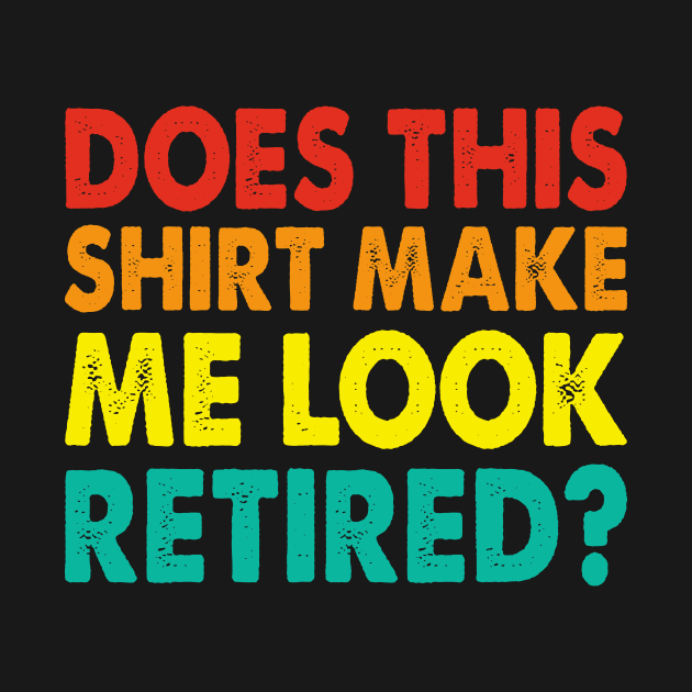 Does This Shirt Make Me Look Retired T shirt For Women by Pretr=ty