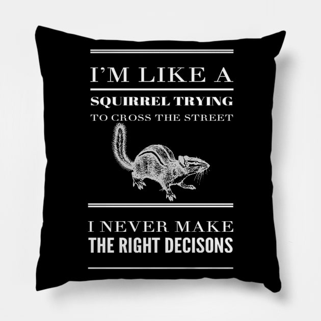 Funny I'm Like A Squirrel Trying To Cross The Street I Never Make The Right Decisions Sarcastic Saying Pillow by egcreations