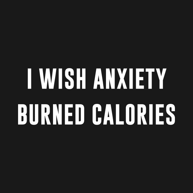 I wish anxiety burned calories by redsoldesign