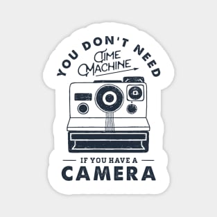 You Don't Need Time Machine. Camera. Funny, Inspirational Quote Magnet