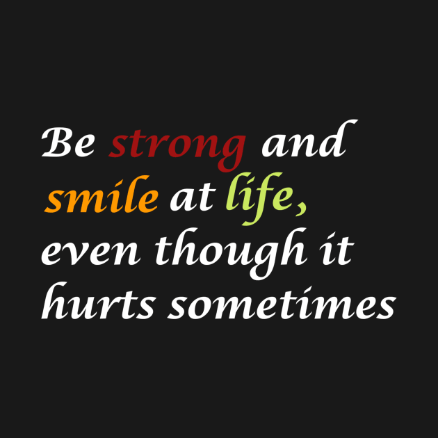 Be strong and smile at life, even though it hurts sometimes. by LineLyrics